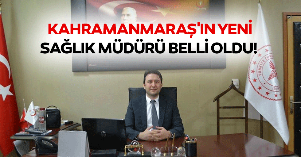 Kahramanmaraş'ın yeni Sağlık Müdürü belli oldu!