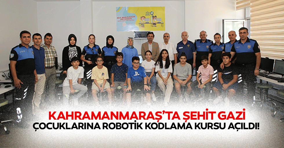 Kahramanmaraş’ta şehit gazi çocuklarına robotik kodlama kursu açıldı!