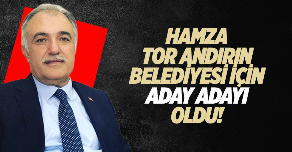 Hamza Tor Andırın Belediyesi için aday adayı oldu!