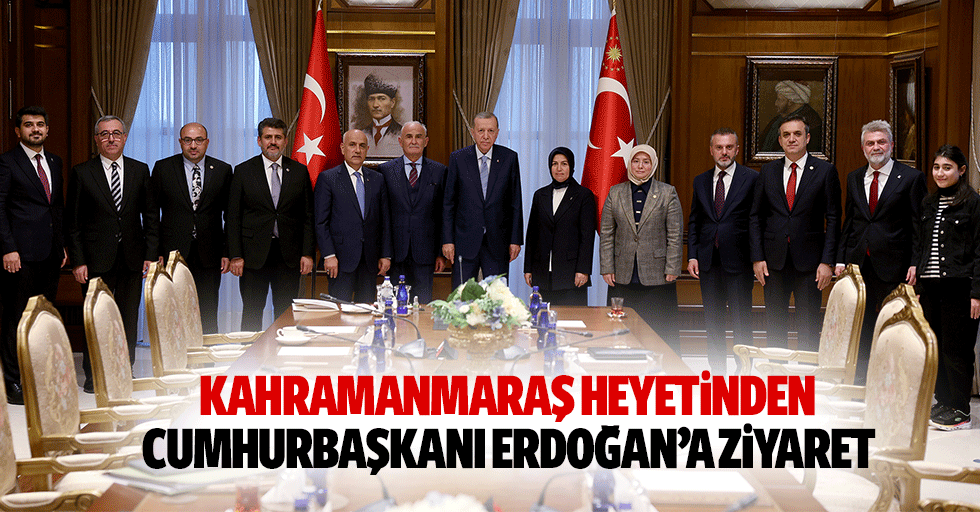Kahramanmaraş Heyetinden Cumhurbaşkanı Erdoğan’a Ziyaret