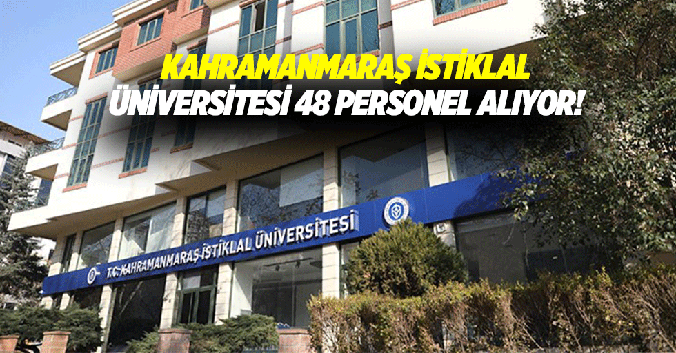 Kahramanmaraş İstiklal Üniversitesi 48 personel alıyor!