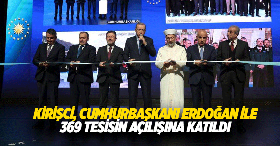 Kirişci, Cumhurbaşkanı Erdoğan İle 369 Tesisin Açılışına Katıldı