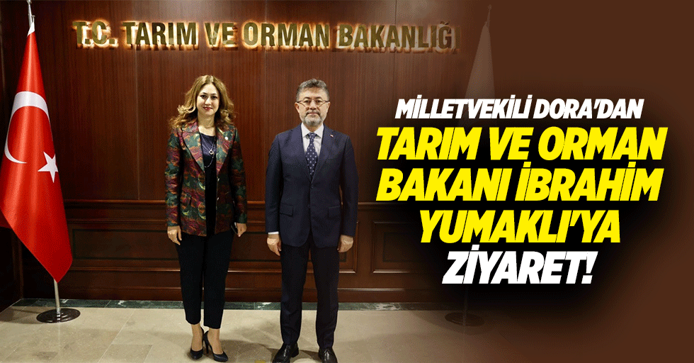Milletvekili Dora'dan Tarım ve Orman Bakanı İbrahim Yumaklı'ya ziyaret!