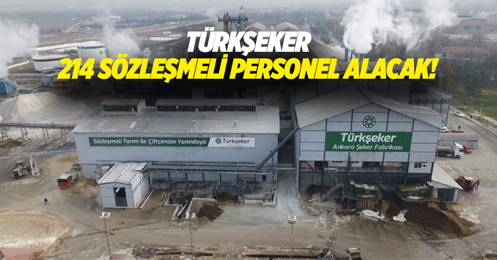 Türkşeker, 214 sözleşmeli personel alacak!