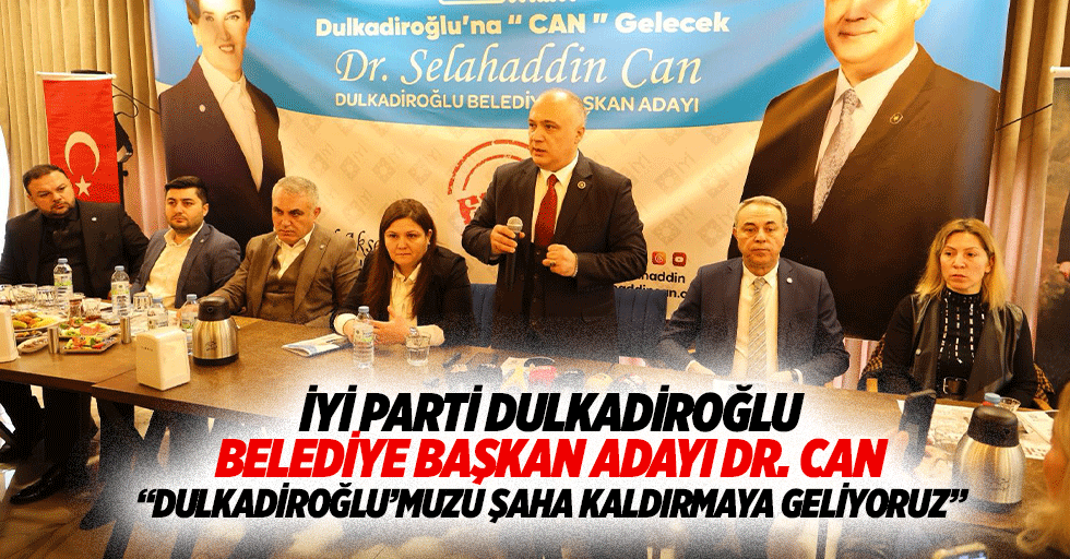 İyi Parti Dulkadiroğlu Belediye Başkan Adayı Dr. Can, “Dulkadiroğlu’muzu şaha kaldırmaya geliyoruz”