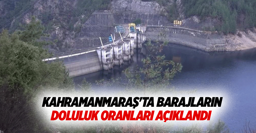 Kahramanmaraş'ta barajların doluluk oranları açıklandı