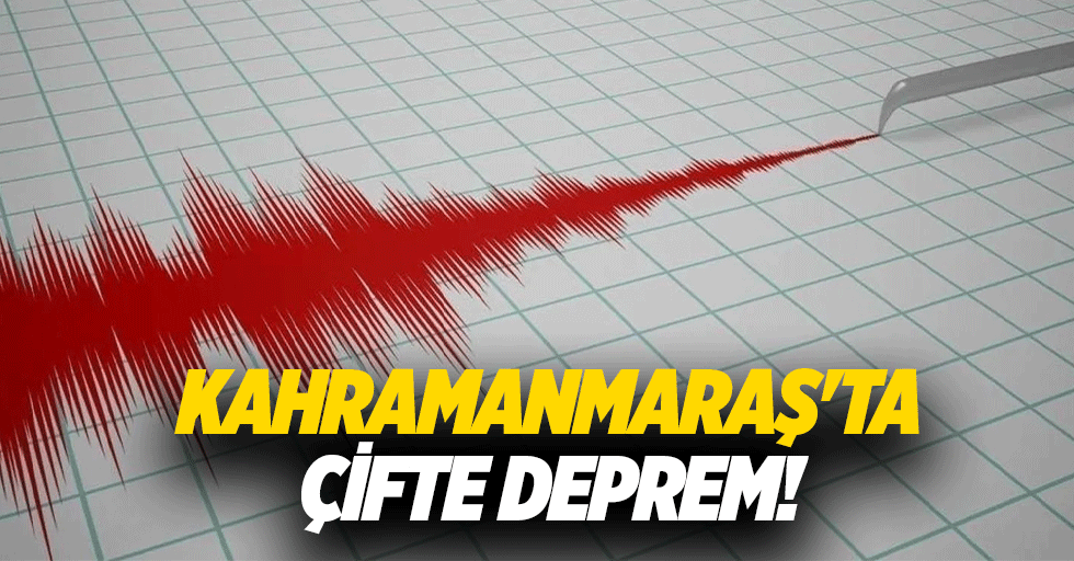 Kahramanmaraş'ta çifte deprem!