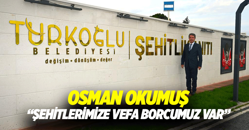 Osman Okumuş, “Şehitlerimize vefa borcumuz var”