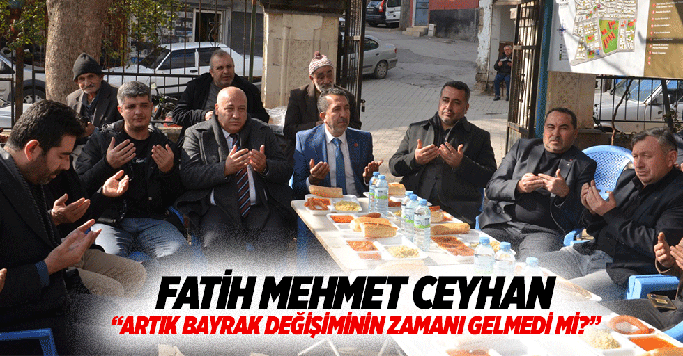 Fatih Mehmet Ceyhan “Artık bayrak değişiminin zamanı gelmedi mi?”