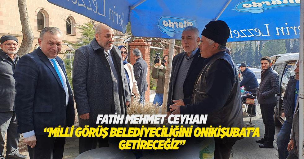 Fatih Mehmet Ceyhan, “Milli görüş belediyeciliğini Onikişubat’a getireceğiz”