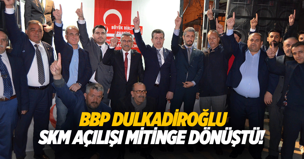 BBP Dulkadiroğlu SKM açılışı mitinge dönüştü!
