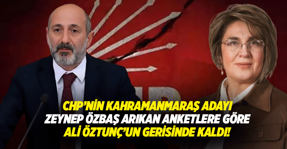 CHP’nin Kahramanmaraş adayı Zeynep Özbaş Arıkan, anketlerde Ali Öztunç’un gerisinde kaldı!