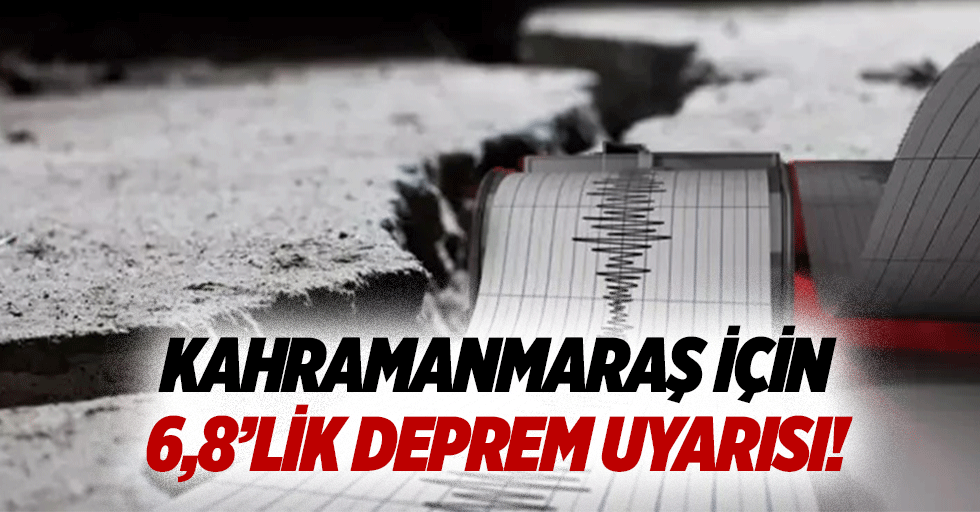 Kahramanmaraş için 6,8’lik deprem uyarısı!