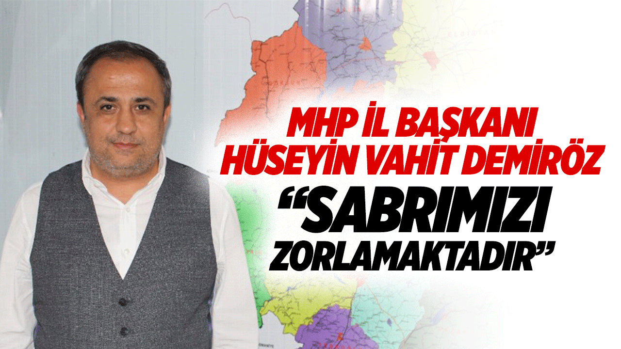 MHP İl Başkanı Hüseyin Vahit Demiröz “Sabrımızı zorlamaktadır”