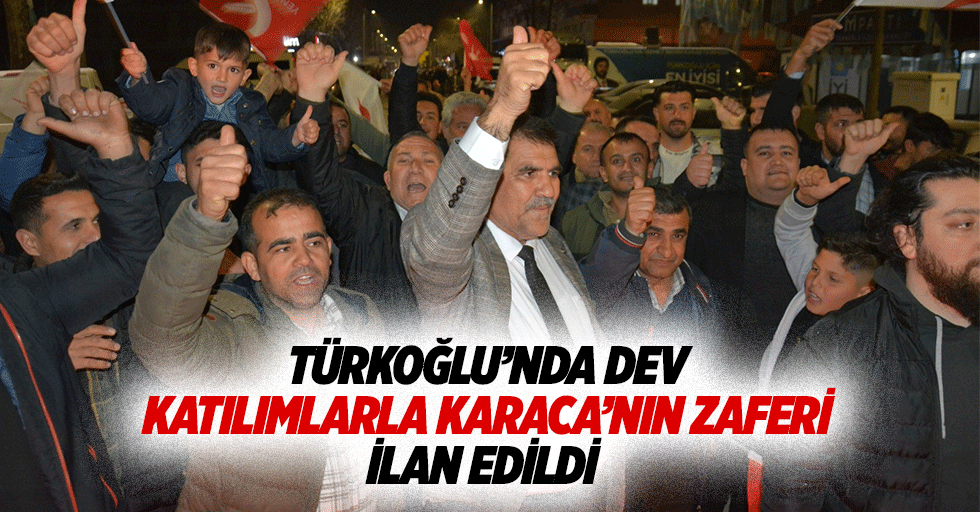 Türkoğlu’nda Dev Katılımlarla Karaca’nın Zaferi İlan Edildi