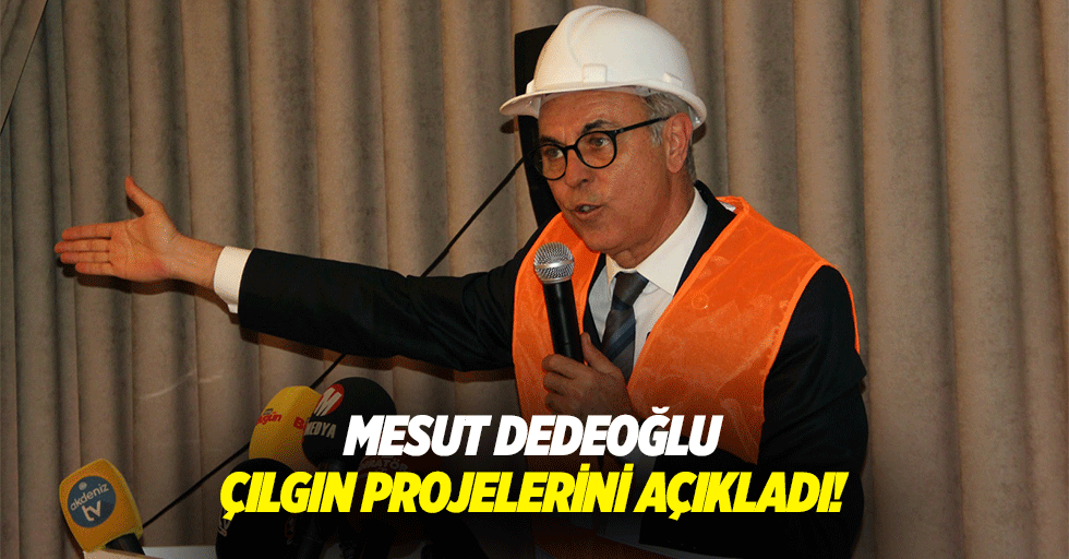 Mesut Dedeoğlu çılgın projelerini açıkladı!