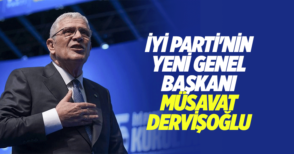 İyi Parti'nin Yeni Genel Başkanı Müsavat Dervişoğlu