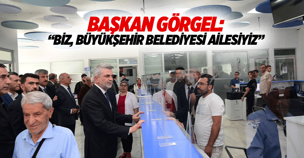 Başkan Görgel: “Biz, büyükşehir belediyesi ailesiyiz”