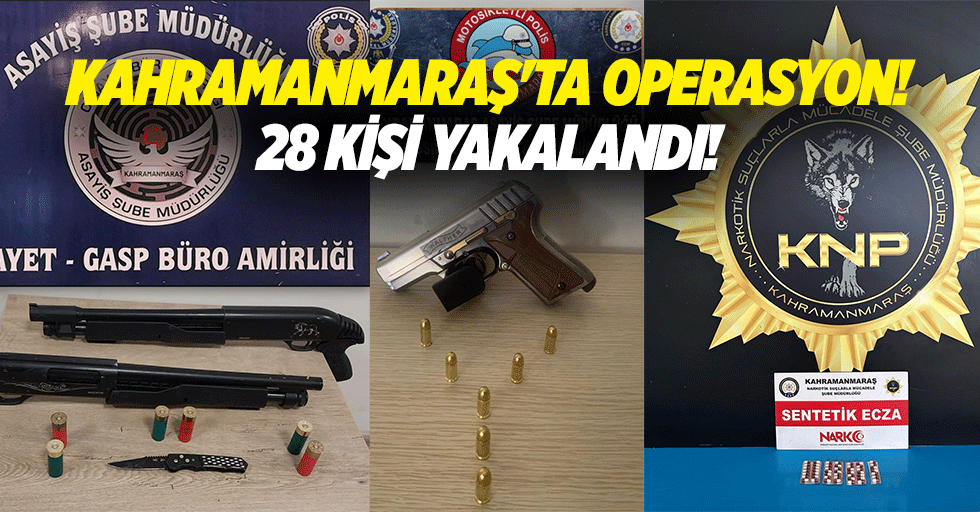 Kahramanmaraş'ta operasyon! 28 kişi yakalandı!