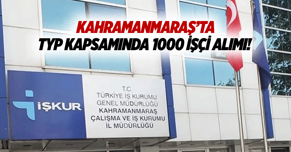 Kahramanmaraş’ta TYP kapsamında 1000 işçi alımı!