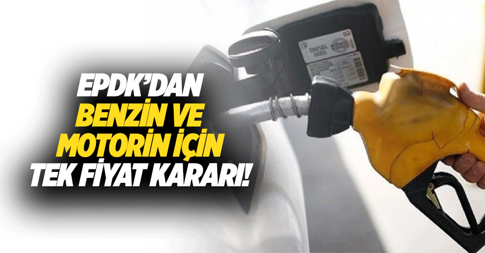 EPDK’dan benzin ve motorin için tek fiyat kararı!