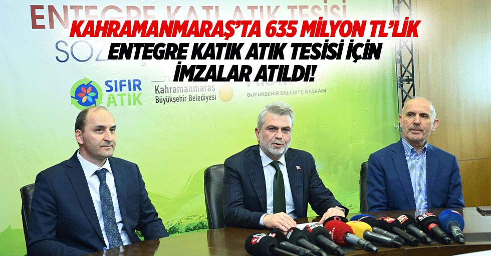 Kahramanmaraş'ta 635 milyon TL’lik entegre katık atık tesisi için imzalar atıldı