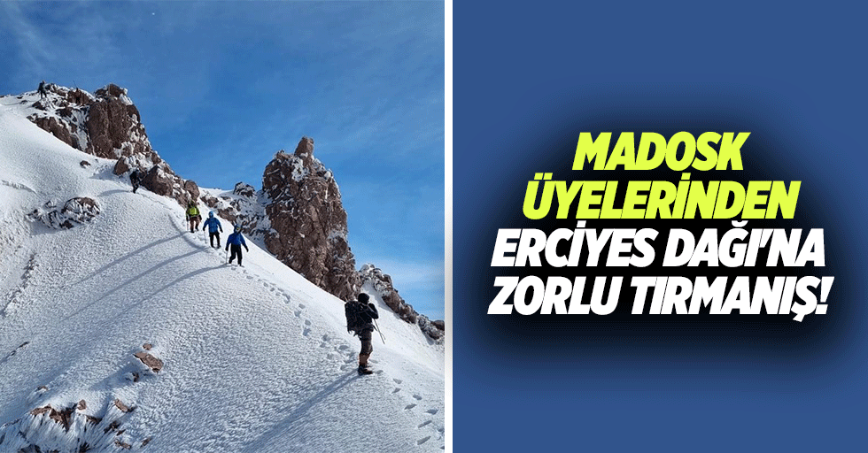 MADOSK üyelerinden Erciyes dağı'na zorlu tırmanış!
