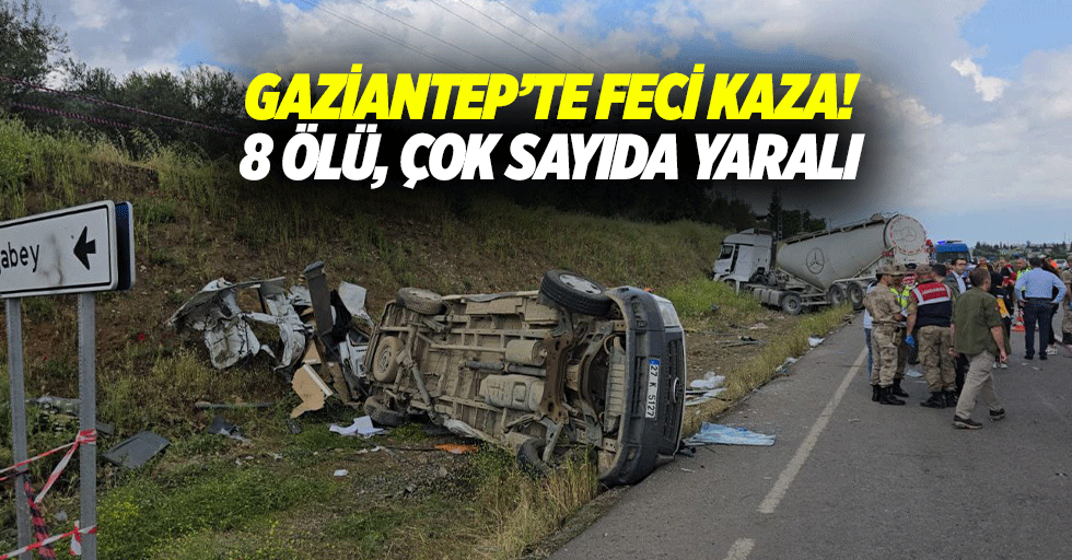 Gaziantep’te feci kaza: 8 ölü, çok sayıda yaralı