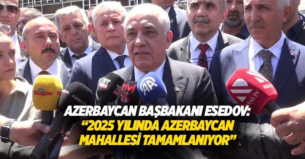 Azerbaycan Başbakanı Esedov: “2025 yılında Azerbaycan mahallesi tamamlanıyor”