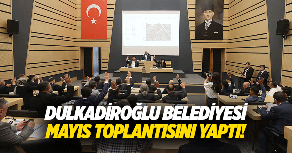 Dulkadiroğlu Belediyesi Mayıs toplantısını yaptı!