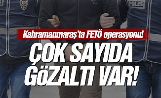 Kahramanmaraş'ta FETÖ operasyonu! Çok sayıda gözaltı var!