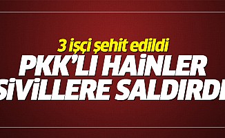 PKK'lı hainler işçilere saldırdı: 3 şehit!
