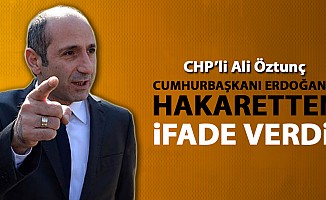 CHP’li Öztunç, Erdoğan’a hakaretten ifade verdi