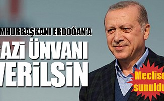 Cumhurbaşkanı Erdoğan'a 'Gazi ünvanı' verilsin