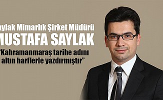 Mustafa Saylak, “Kahramanmaraş tarihe adını altın harflerle yazdırmıştır”