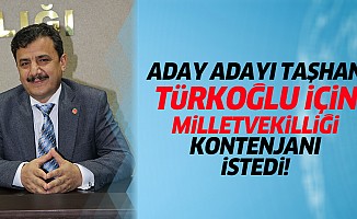 Aday adayı Taşhan, Türkoğlu için milletvekilliği kontenjanı istedi!