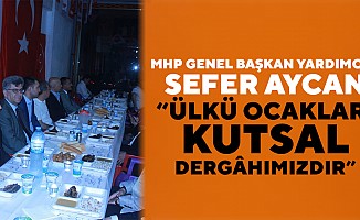 MHP Genel Başkan Yardımcısı Sefer Aycan: “Ülkü ocakları kutsal dergâhımızdır”