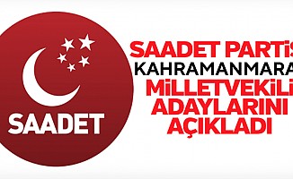 Saadet Partisi Kahramanmaraş adayları belli oldu!