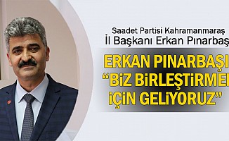 Erkan Pınarbaşı; “Biz birleştirmek için geliyoruz”  