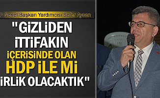"Gizliden ittifakın içerisinde olan HDP ile mi birlik olacaktık"
