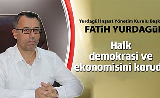 Fatih Yurdagül; “Halk demokrasi ve ekonomisini korudu”