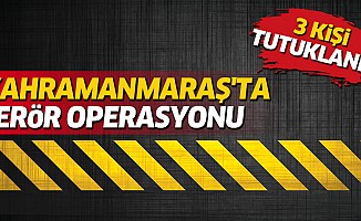 Kahramanmaraş'ta Terör Operasyonu 