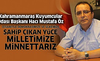 Kuyumcular Odası Başkanı Hacı Mustafa Öz; “Cesaretle Demokrasimize Ve Ülkemize Sahip Çıkan Yüce Milletimize Minnettarız”