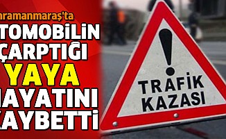 Kahramanmaraş'ta Otomobilin Çarptığı Yaya Hayatını Kaybetti