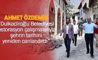 Ahmet özdemir “dulkadiroğlu belediyesi restorasyon çalışmalarıyla şehrin tarihini yeniden canlandırdı”