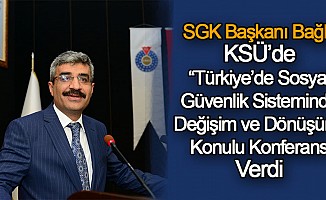 SGK Başkanı Bağlı,KSÜ’de “Türkiye’de Sosyal Güvenlik Sisteminde Değişim ve Dönüşüm” Konulu Konferans Verdi