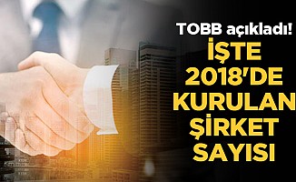 TOBB açıkladı! İşte 2018'de Kurulan Şirket Sayısı
