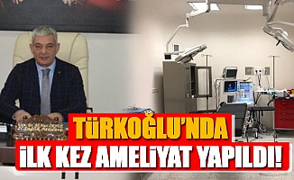 Türkoğlu’nda ilk kez ameliyat yapıldı!