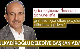 Dulkadiroğlu Bağımsız Belediye Başkan Adayı Ejder Kaykusuz; “İnsanların gönlüne lafla girilmiyor”