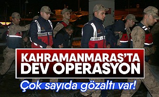 Kahramanmaraş'ta dev operasyon